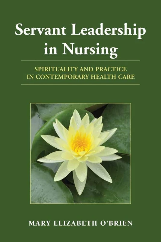 Servant Leadership in Nursing: Spirituality and Practice in Contemporary Healthcare