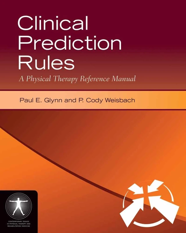 Clinical Prediction Rules: A (Contemporary Issues in Physical Therapy and Rehabilitation Medicine): A Physical Therapy Reference Manual