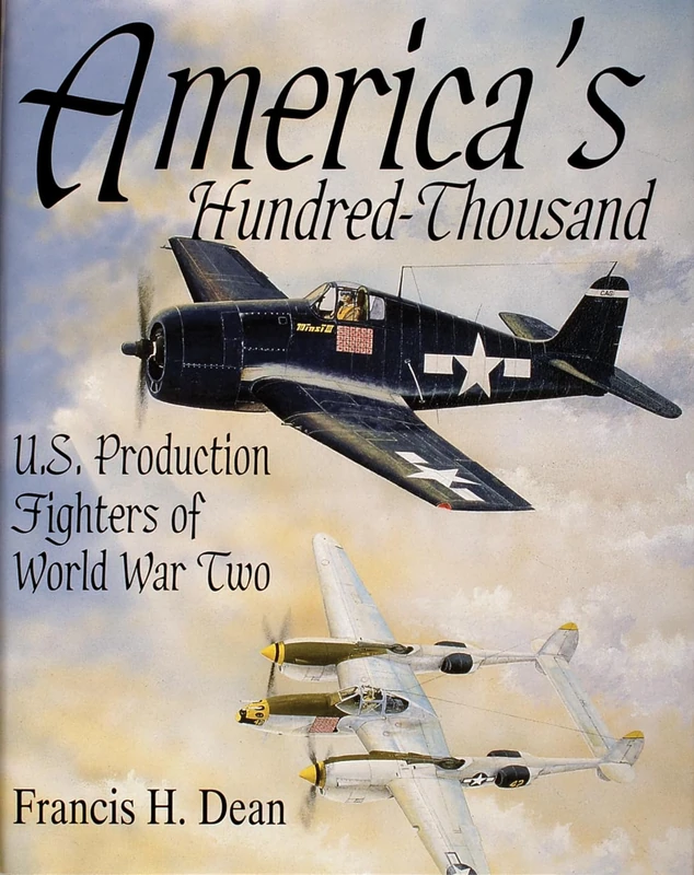 AMERICAS HUNDRED THOUSAND: U.S. Production Fighters of World War II (Schiffer Military/Aviation History)