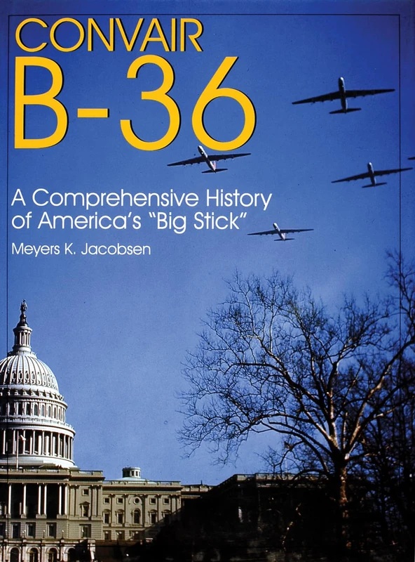 CONVAIR B36: A Comprehensive History of America's Big Stick (Schiffer Military Aviation History (Hardcover))