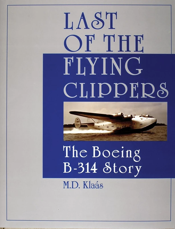 LAST OF THE FLYING CLIPPERS: Boeing B-314 Story (Schiffer Military History)