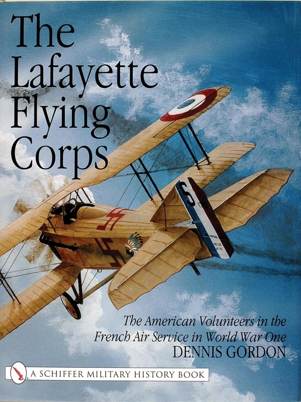 LAFAYETTE FLYING CORPS: The American Volunteers in the French Air Service in World War I (Schiffer Military History Book)