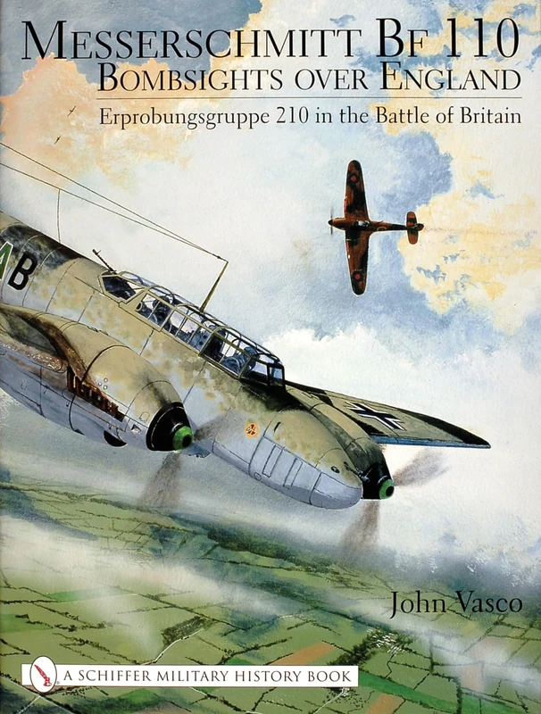 MESSERSCHMITT BF 110BOMBSIGHTS OVER ENG: Bombsights Over England - Erprobungsgruppe 210 in the Battle of Britain (Schiffer Military History)