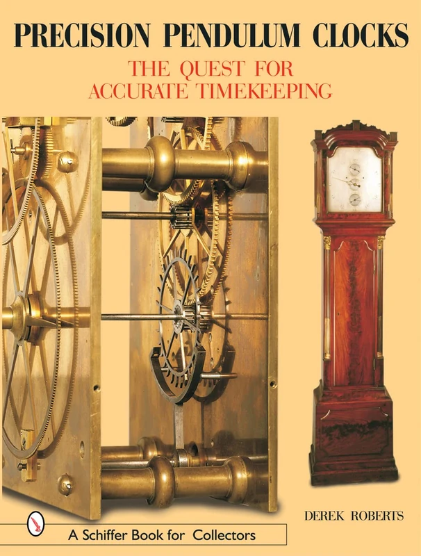 PRECISION PENDULUM CLOCKS: The 300-year Quest for Accurate Timekeeping in England: Volume 3 (Schiffer Book for Collectors)
