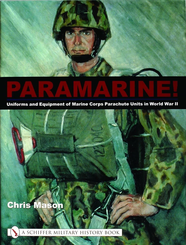 PARAMARINE (Schiffer Military History Book): Uniforms and Equipment of Marine Corps Parachute Units in World War II