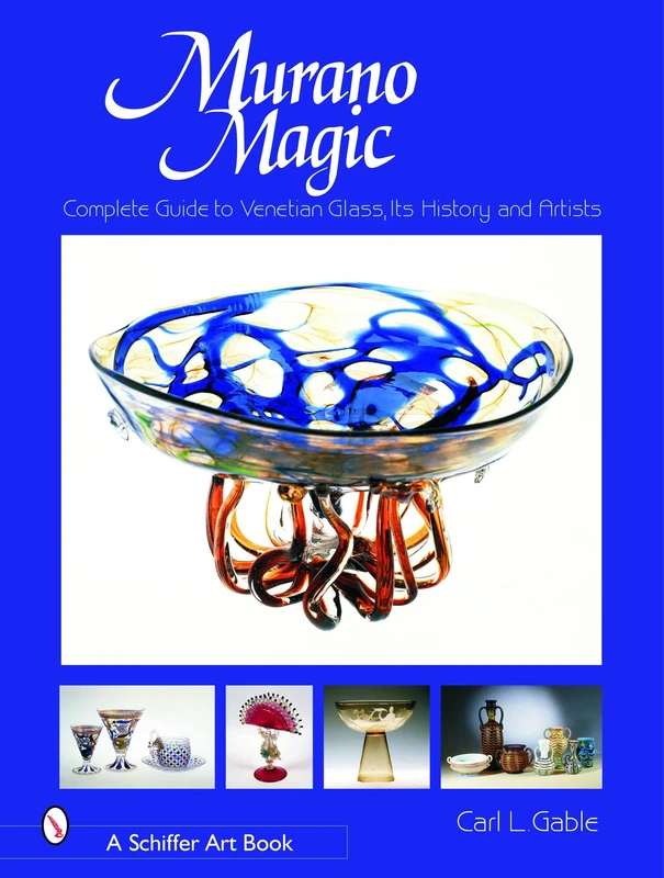 Murano Magic (Schiffer Art Books): Complete Guide to Venetian Glass, Its History and Artists