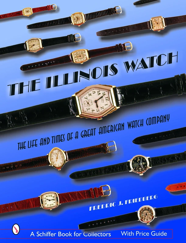 ILLINOIS WATCH (Schiffer Book for Collectors): The Life and Times of a Great Watch Company - Image 1