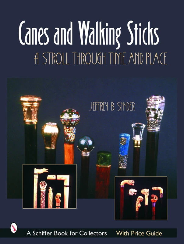 CANES AND WALKING STICKS: A Stroll Through Time and Place (Schiffer Book for Collectors)