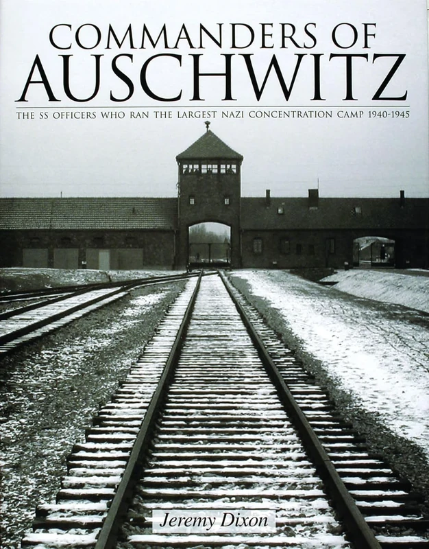 Commanders of Auschwitz: The SS Officers Who Ran the Largest NaziConcentration Camp • 1940-1945 (Schiffer History Book)