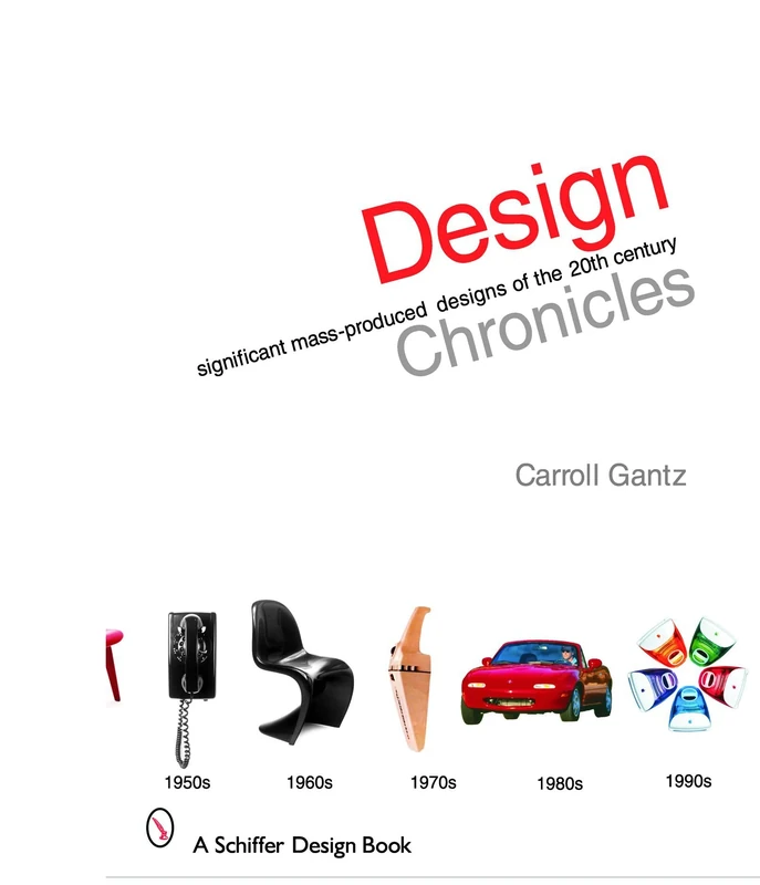 DESIGN CHRONICLES (Schiffer Design Books): Significant Mass-Produced Designs of the 20th Century