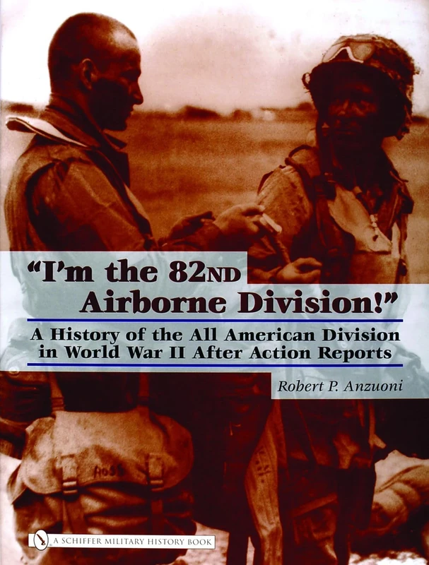 IM THE 82ND AIRBORNE DIVISION: A History of the All American Division in World War Two: A History of the All American Division in World War II After Action Reports