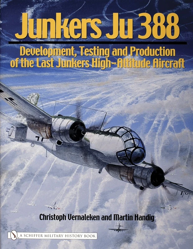Junkers Ju 388: Development, Testing and Production of the Last Junkers High-Altitude Aircraft (Schiffer Military History Book)