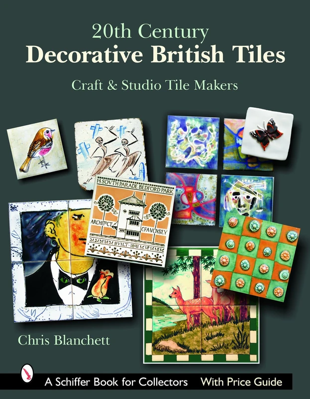 20TH CENTURY DECORATIVE BRITISH TILES CR: Craft and Studio Tile Makers (Schiffer Book for Collectors with Price Guide)