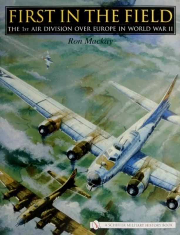 First in the Field: The 1st Air Division Over Europe in WWII (Schiffer Military History)