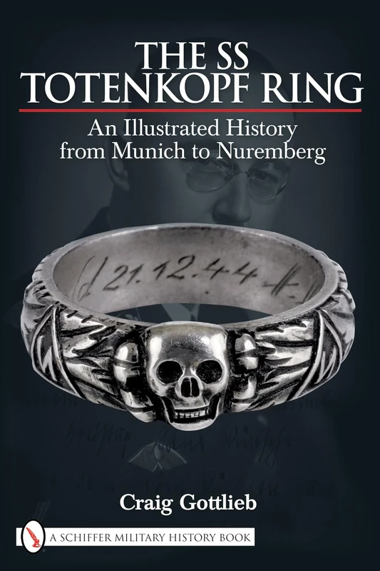SS TOTENKOPF RING: Himmler's SS Honor Ring in Detail: An Illustrated History from Munich to Nuremburg