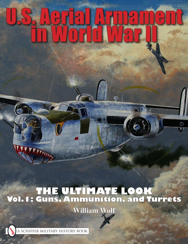 U.S. Aerial Armament in World War II the Ultimate Look: v. 1: Vol.1: Guns, Ammunition, and Turrets