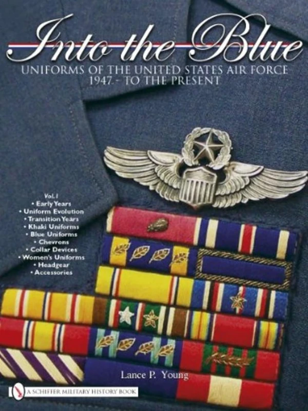 Into the Blue: Uniforms of the United States Air Force 1947 - to the Present • Vol.1 (Schiffer Military History)