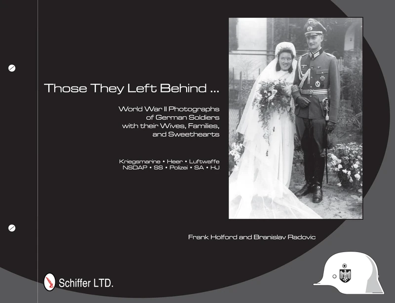 THOSE THEY LEFT BEHIND: World War II Photographs of German Soldiers with their Wives, Families, and Sweethearts - Kriegsmarine, Heer, Luftwaffe, NSDAP, SS, Polizei, SA, HJ