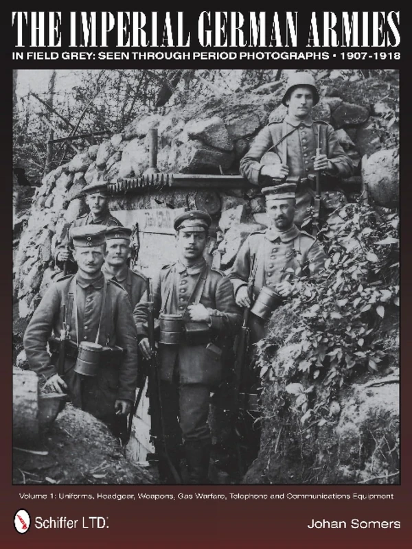 The Imperial German Armies in Field Grey Seen Through Period Photographs 1907-1918 (Vol 1): Volume 1: Uniforms, Headgear, Weapons, Gas Warfare, Telephone and Communications Equipment