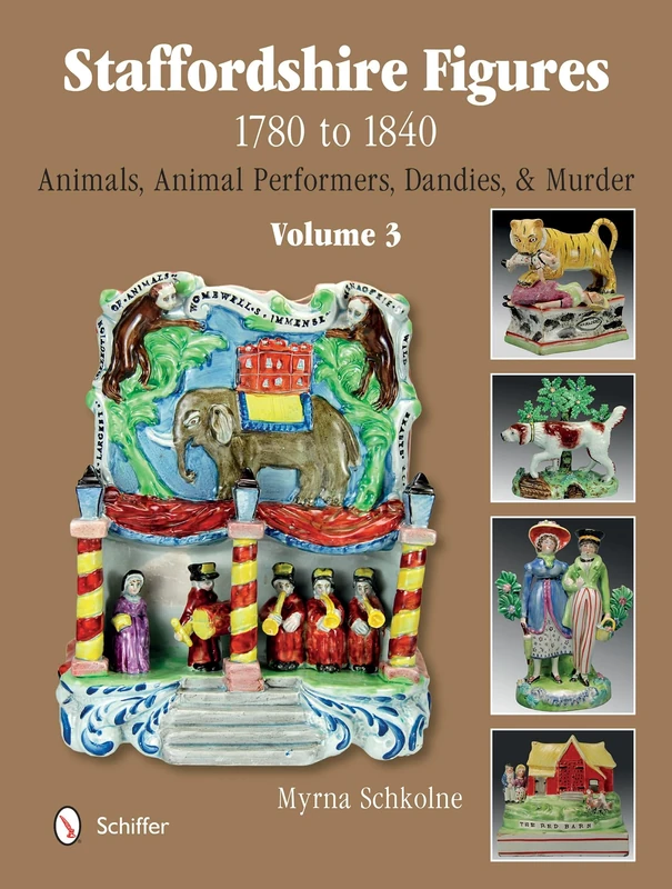 Staffordshire Figures 1780-1840 Volume 3: Animals, Animal Performers, Dandies, and Murder