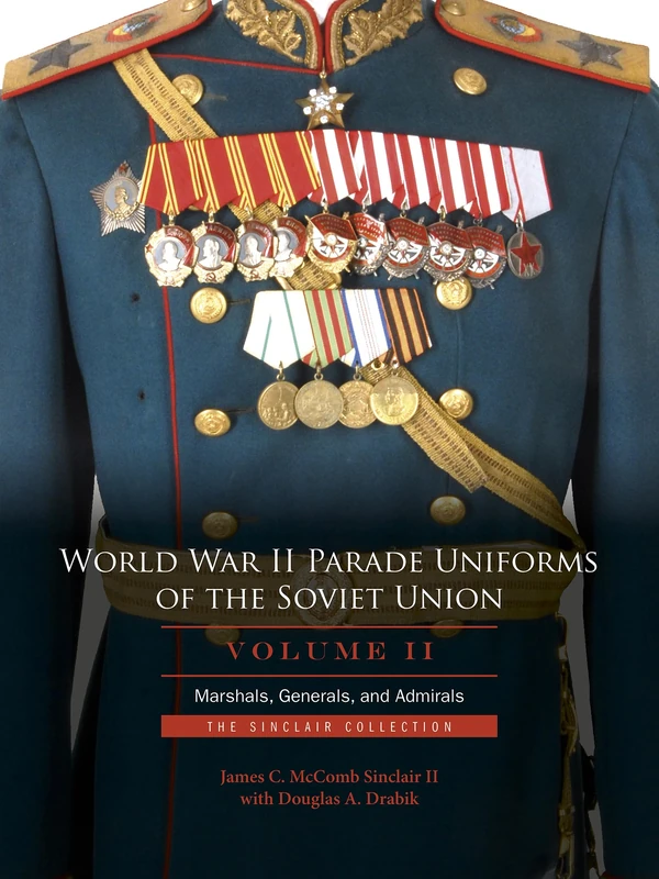 World War II Parade Uniforms of the Soviet Union: Vol.2: Marshals, Generals, and Admirals: The Sinclair Collection