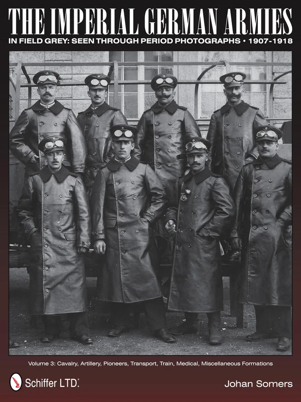 The Imperial German Armies in Field Grey Seen Through Period Photographs 1907-1918: Volume 3: Cavalry, Artillery, Pioneers, Transport, Train, Medical, Miscellaneous Formations