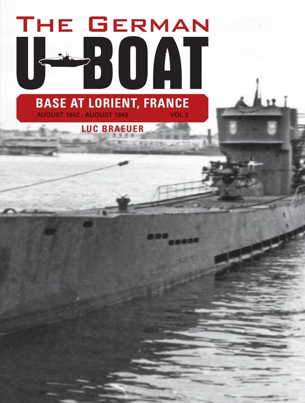 German U-Boat Base at Lorient France: August 1942-August 1943- Volume Three: 3 (The German U-Boat Base at Lorient, France, 3)