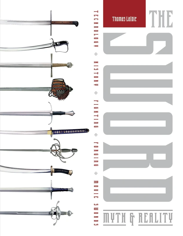 Sword: Myth & Reality: Technology, History, Fighting, Forging, Movie Swords