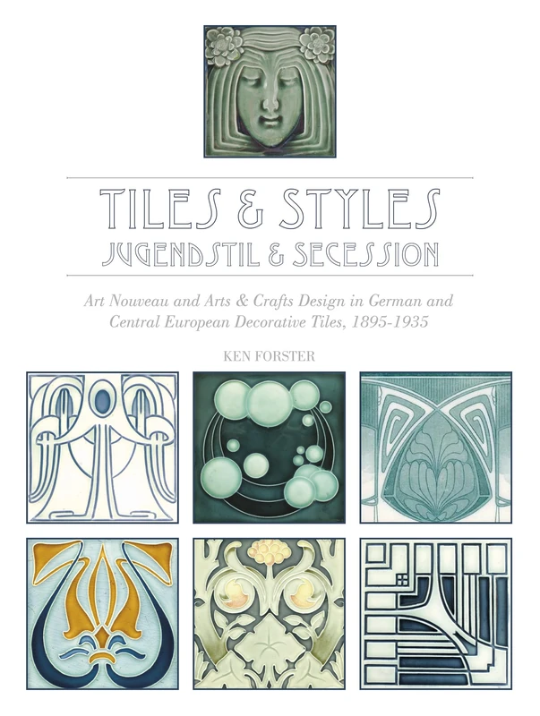 Tiles & Styles -- Jugendstil & Secession: Art Nouveau and Arts & Crafts Design in German and Central European Decorative Tiles, 1895-1935
