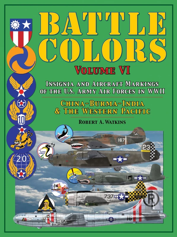 Battle Colors: Insignia and Aircraft Markings of the U.S. Army Air Forces in WWII: China-Burma-India and the Western Pacific: 6