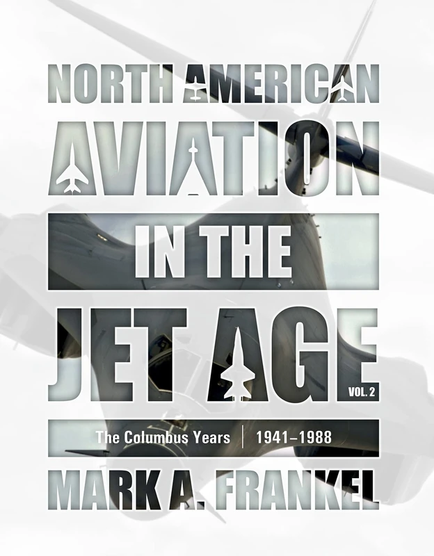 North American Aviation in the Jet Age, Vol. 2: The Columbus Years, 1941-1988