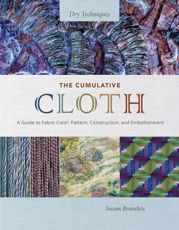 The Cumulative Cloth, Dry Techniques: A Guide to Fabric Color, Pattern, Construction, and Embellishment - Image 1
