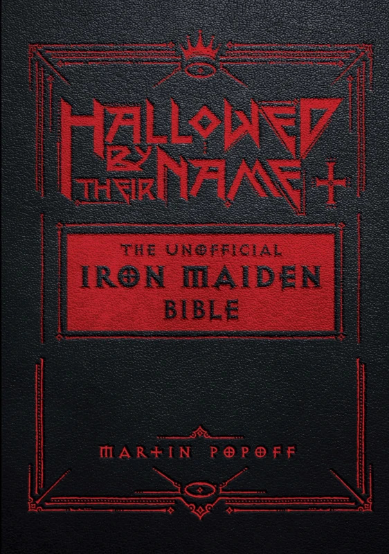 Hallowed Be Thy Name: The Iron Maiden Bible: The Unofficial Iron Maiden Bible (A Fully Illustrated Album-by-Album Tribute to the Legendary Heavy Metal ... Album Covers, and Commentary on Every Song)