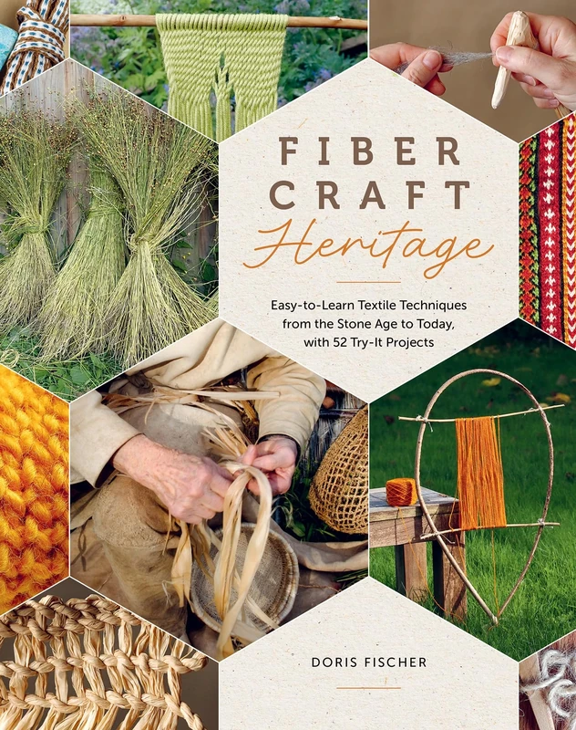Fiber Craft Heritage: Easy-to-Learn Textile Techniques from the Stone Age to Today, with 52 Try-It Projects