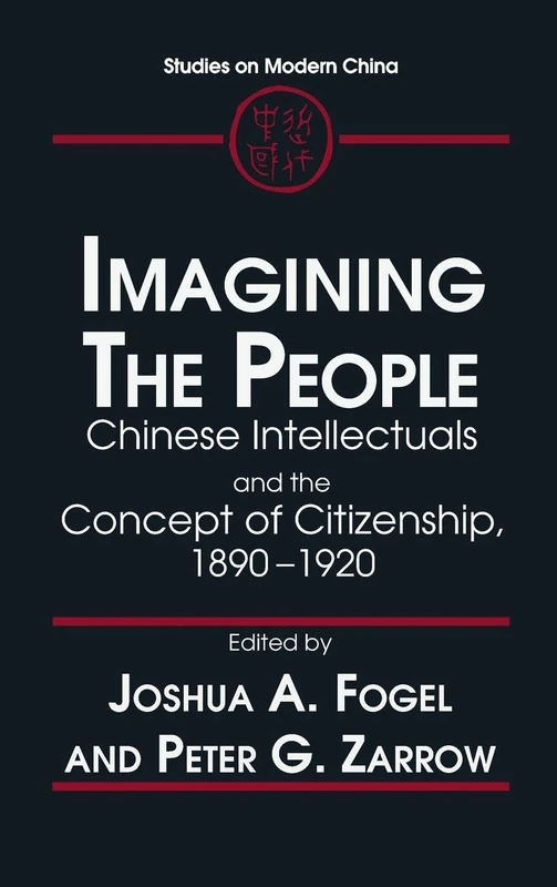 Imagining the People: Chinese Intellectuals and the Concept of Citizenship, 1890-1920 (Studies on Modern China)
