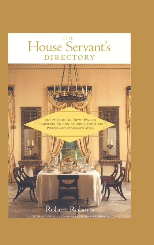 The House Servant's Directory: Or, a Monitor for Private Families : Comprising Hints on the Arrangement and Performance of Servants' Work