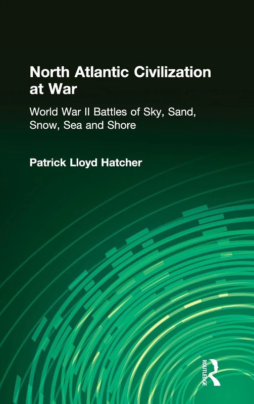 North Atlantic Civilization at War: World War II Battles of Sky, Sand, Snow, Sea and Shore