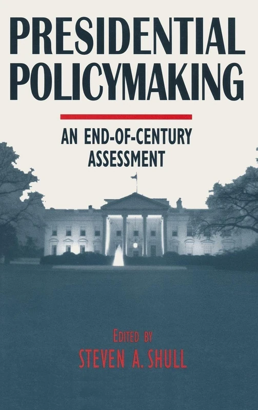 Presidential Policymaking: An End-of-century Assessment: An End-of-century Assessment