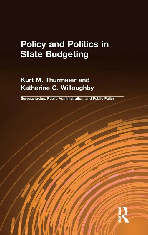 Policy and Politics in State Budgeting (Bureaucracies, Public Administration, and Public Policy)