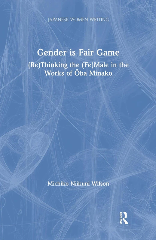 Gender is Fair Game: (Re)Thinking the (Fe)Male in the Works of Oba Minako (Japanese Women Writing) - Image 1
