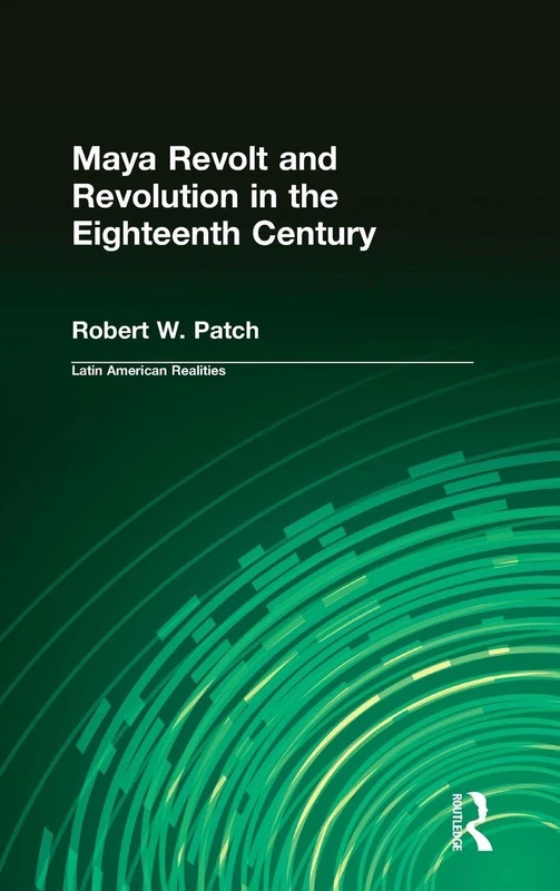 Maya Revolt and Revolution in the Eighteenth Century (Latin American Realities)