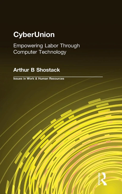 CyberUnion: Empowering Labor Through Computer Technology (Issues in Work and Human Resources (Hardcover))