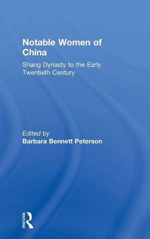 Notable Women of China: Shang Dynasty to the Early Twentieth Century: Shang Dynasty to the Early Twentieth Century