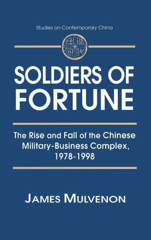 Soldiers of Fortune: The Rise and Fall of the Chinese Military-Business Complex, 1978-1998: The Rise and Fall of the Chinese Military-Business ... Contemporary China (M.E. Sharpe Hardcover))