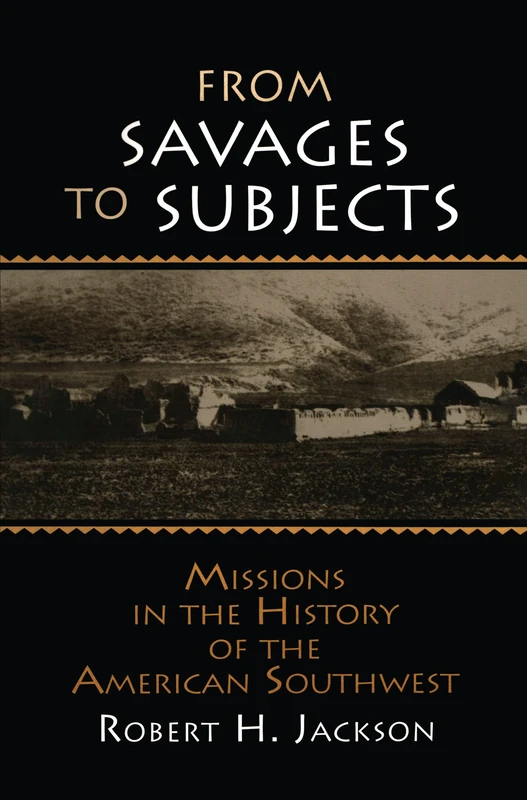 From Savages to Subjects: Missions in the History of the American Southwest (Latin American Realities (Hardcover))