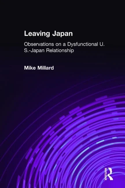 Leaving Japan: Observations on a Dysfunctional U.S.-Japan Relationship (An East Gate Book)