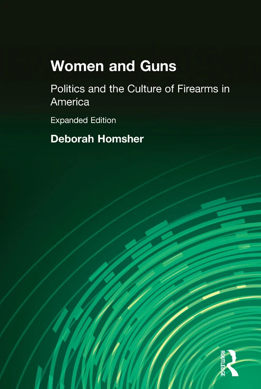 Women and Guns: Politics and the Culture of Firearms in America