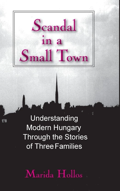A Scandal in a small town: Understanding Modern Hungary Through the History of Three Families