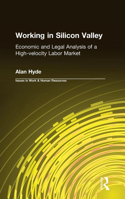 Working in Silicon Valley: Economic and Legal Analysis of a High-velocity Labor Market (Issues in Work and Human Resources (Hardcover))
