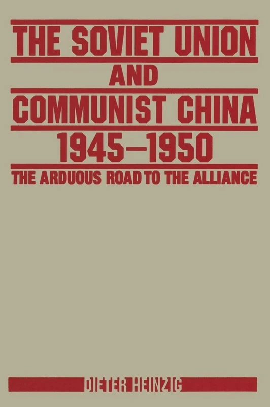 The Soviet Union and Communist China 1945-1950: The Arduous Road to the Alliance: The Arduous Road to the Alliance